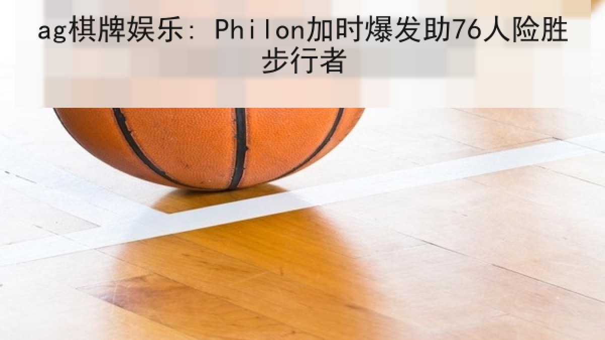 ag棋牌娱乐: Philon加时爆发助76人险胜步行者 ag棋牌娱乐: Philon加时爆发助76人险胜步行者