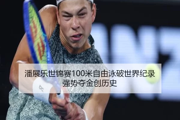 潘展乐世锦赛100米自由泳破世界纪录 强势夺金创历史