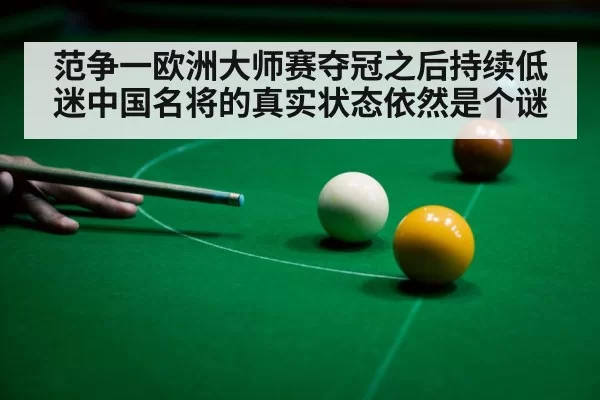 范争一欧洲大师赛夺冠之后持续低迷中国名将的真实状态依然是个谜