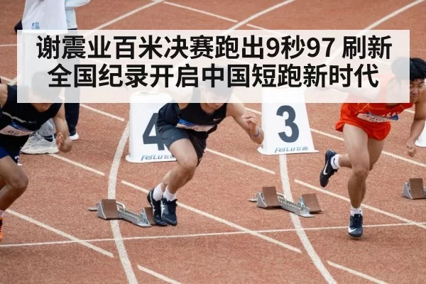 谢震业百米决赛跑出9秒97 刷新全国纪录开启中国短跑新时代