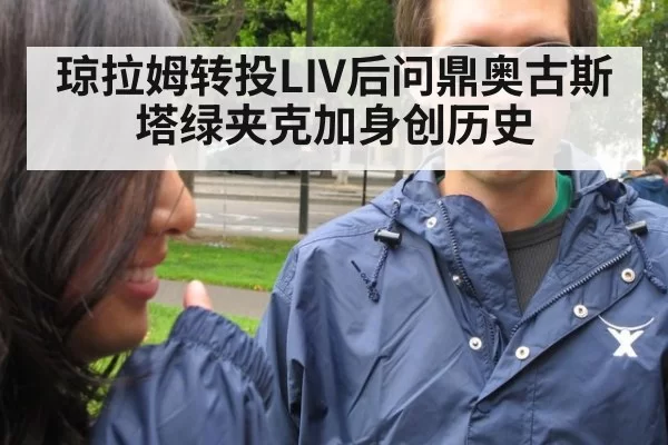 琼拉姆转投LIV后问鼎奥古斯塔绿夹克加身创历史