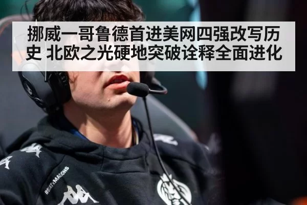 挪威一哥鲁德首进美网四强改写历史 北欧之光硬地突破诠释全面进化